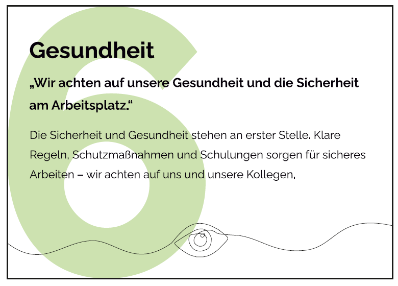 Die Sicherheit und Gesundheit stehen an erster Stelle. Klare Regeln, Schutzmaßnahmen und Schulungen sorgen für sicheres Arbeiten - wir achten auf uns und unsere Kollegen. 